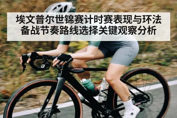 埃文普尔世锦赛计时赛表现与环法备战节奏路线选择关键观察分析